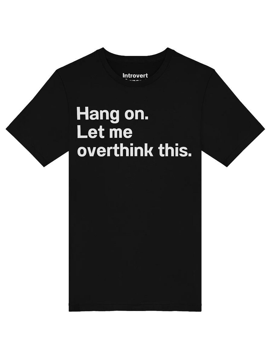 Hang on. Let me overthink this. Unisex T-Shirt product image (45)
