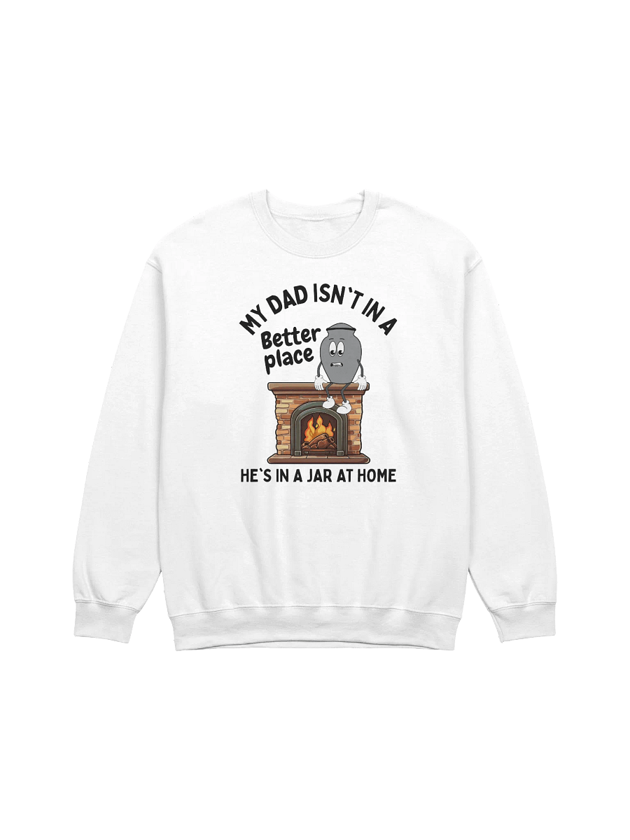 My Dad Isn't In A Better Place He's In A Jar At Home Sweatshirt - Light Color product image (1)