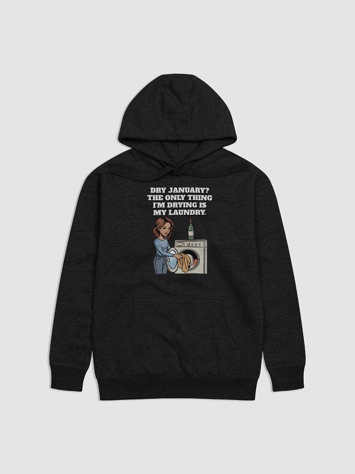 Dry January? The Only Thing I'm Drying Is My Laundry. Funny Hoodie product image (1)