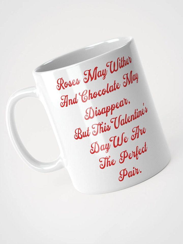 Roses May Wither And Chocolate My Disappear, Valentine's Day Gift White Mug product image (1)