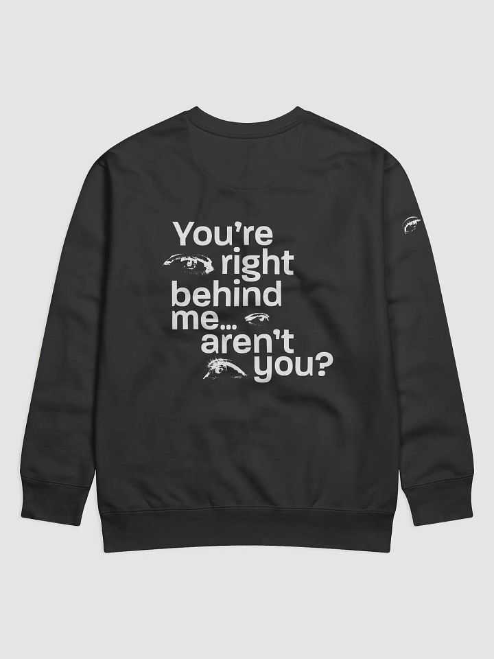 they're right behind me... aren't they? Sweatshirt product image (1)