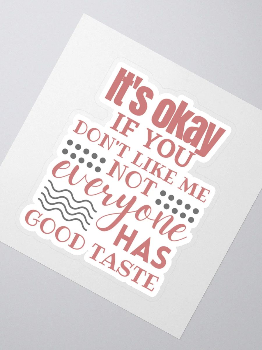 It's Okay if You Don't Like Me Not Everyone Has Good Taste Sticker product image (3)