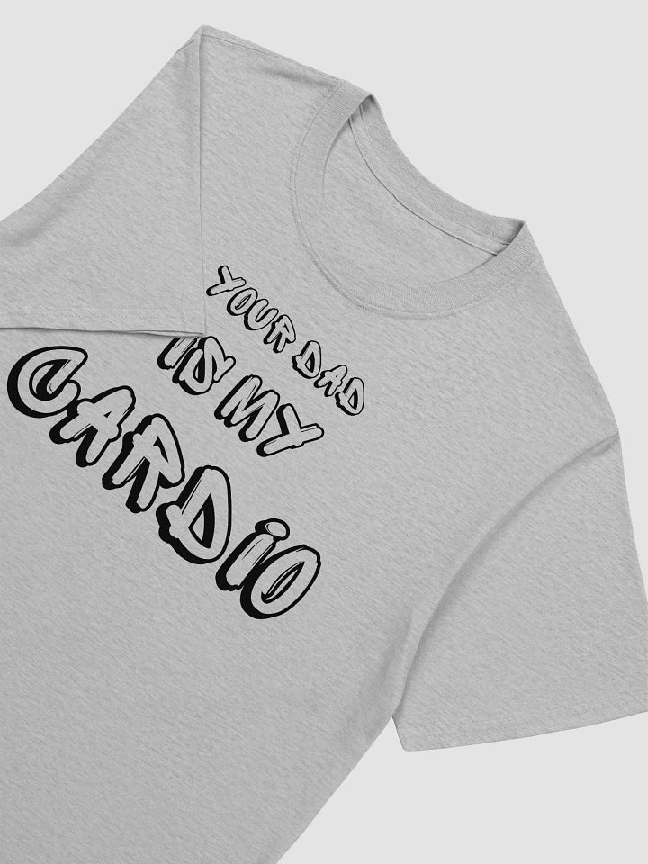 Your Dad Is My Cardio Unisex T-Shirt V13 product image (5)