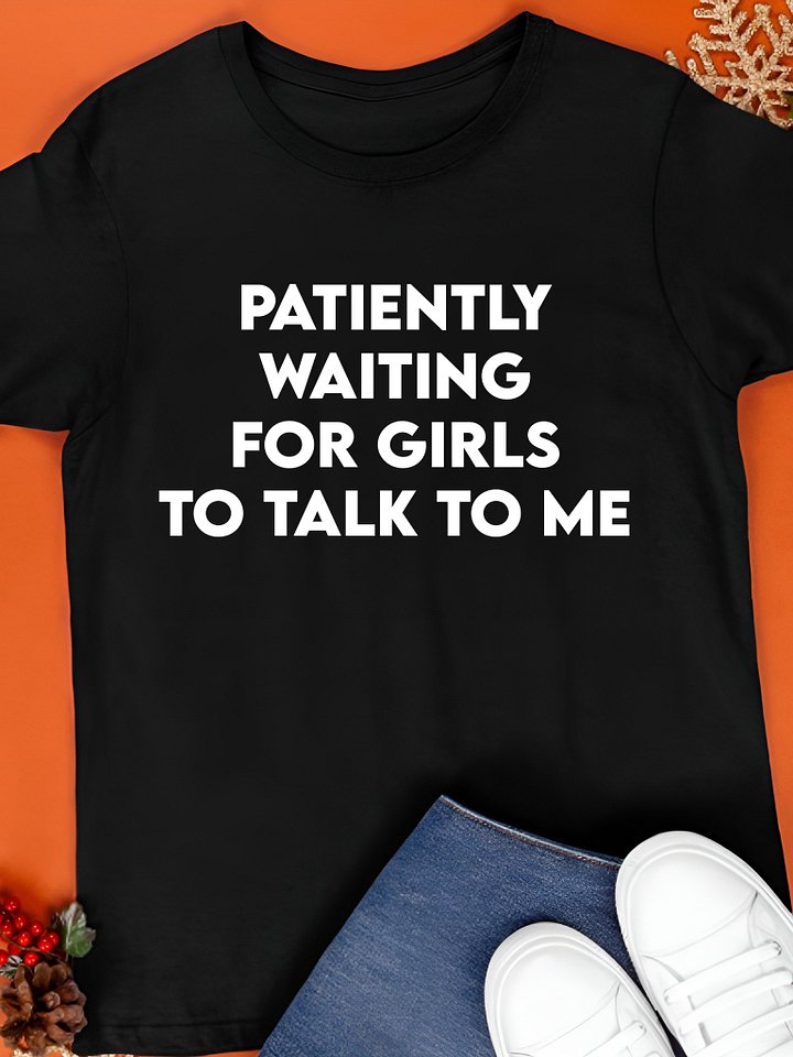Patiently Waiting For Girls To Talk To Me Shirt product image (1)