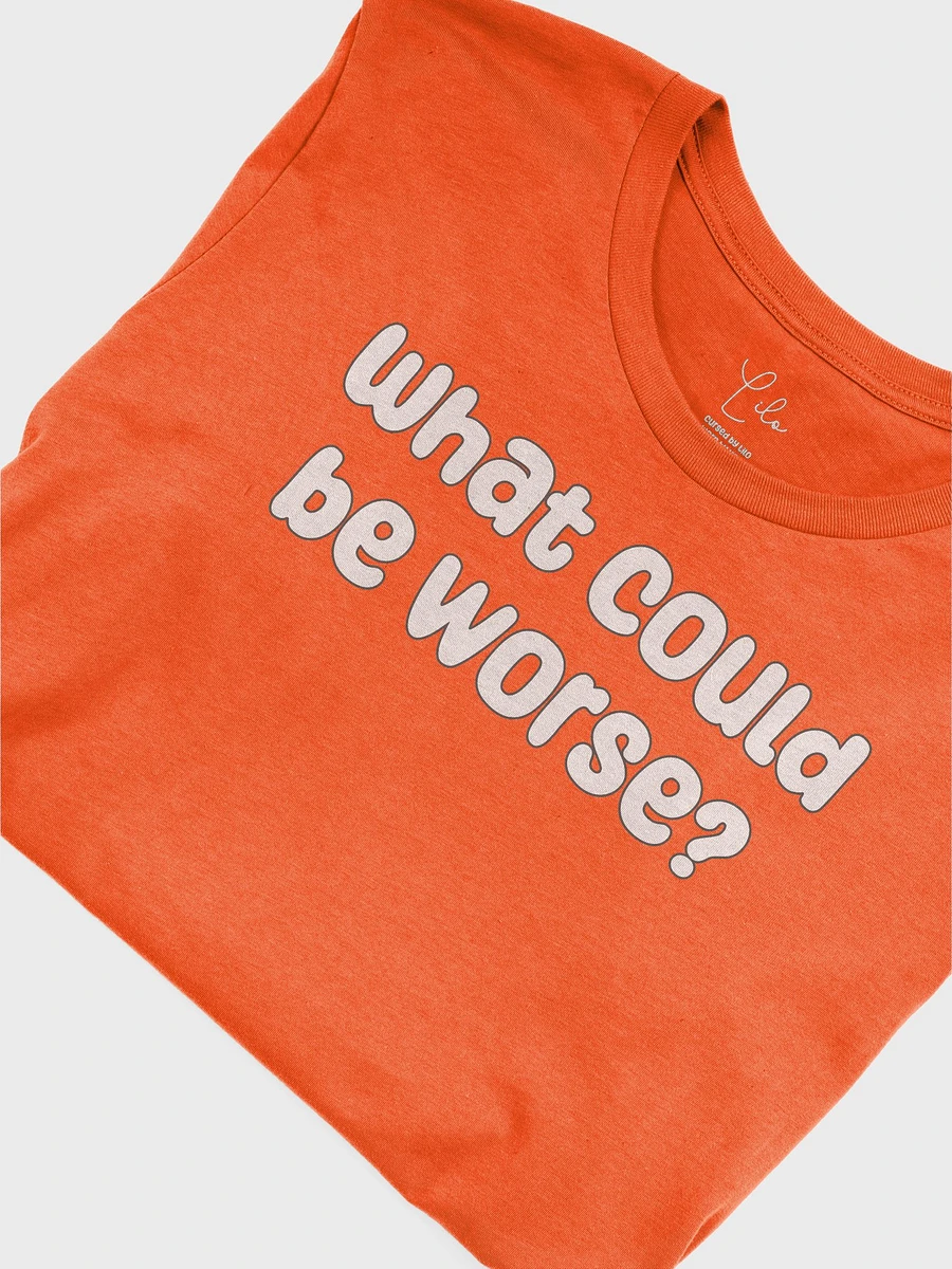 What Could Be Worse? Unisex T-Shirt - bold colours product image (31)