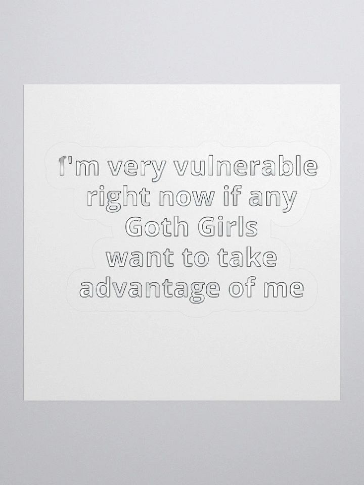 I'm Very Vulnerable Right Now If Any Goth Girls Want To Take Advantage Of Me Sticker product image (1)