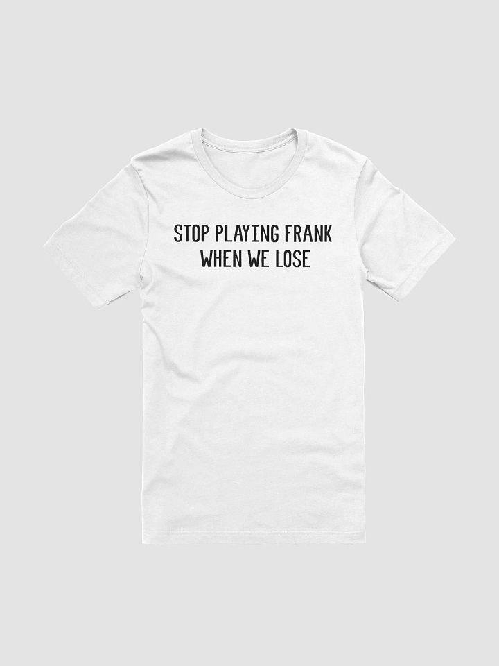 Stop Playing Frank When We Lose Shirt product image (2)