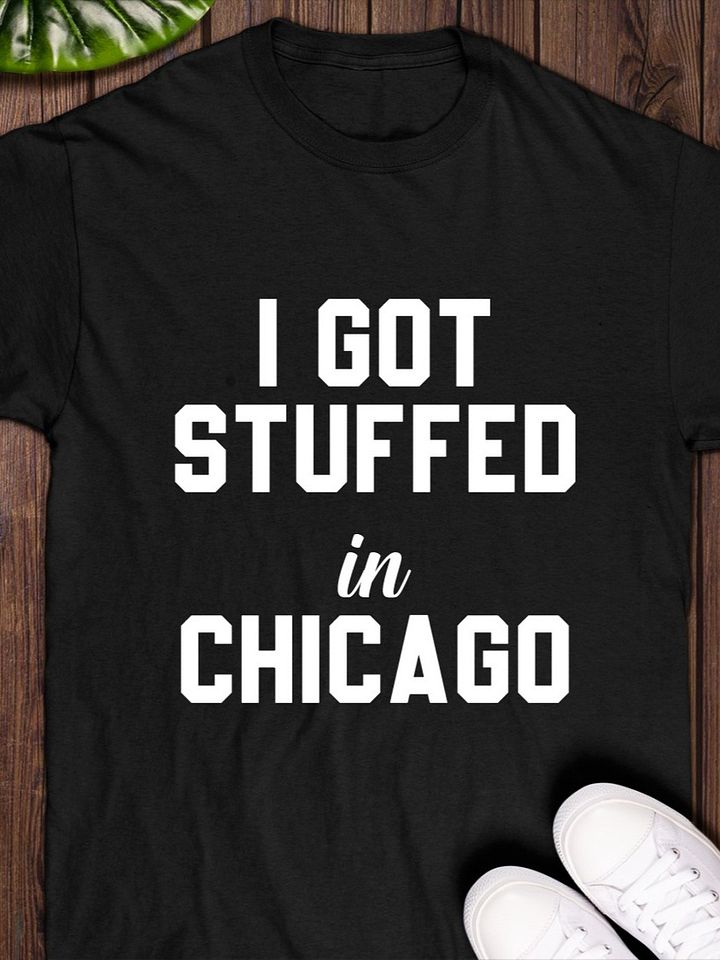 I Got Stuffed In Chicago Shirt product image (1)