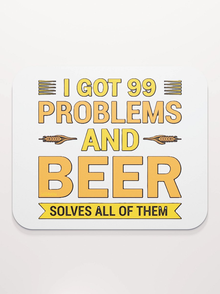 I GOT 99 PROBLEMS AND BEER SOLVES ALL OF THEM product image (2)