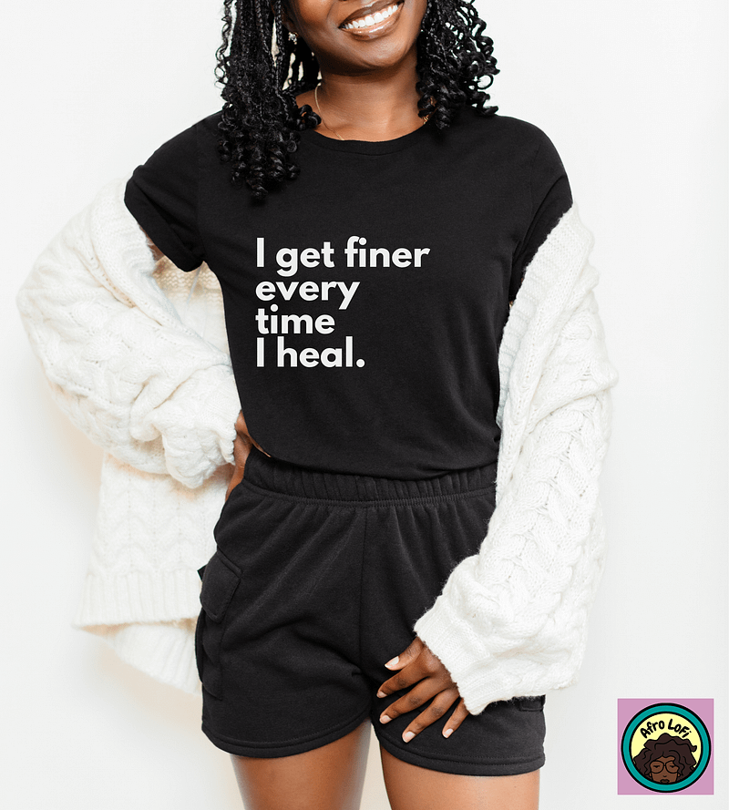 I GET FINER EVERYTIME I HEAL TEE