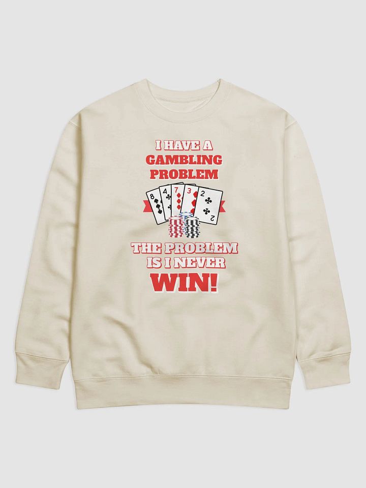 I Have A Gambling Problem, The Problem Is I Never Win Sweatshirt product image (7)