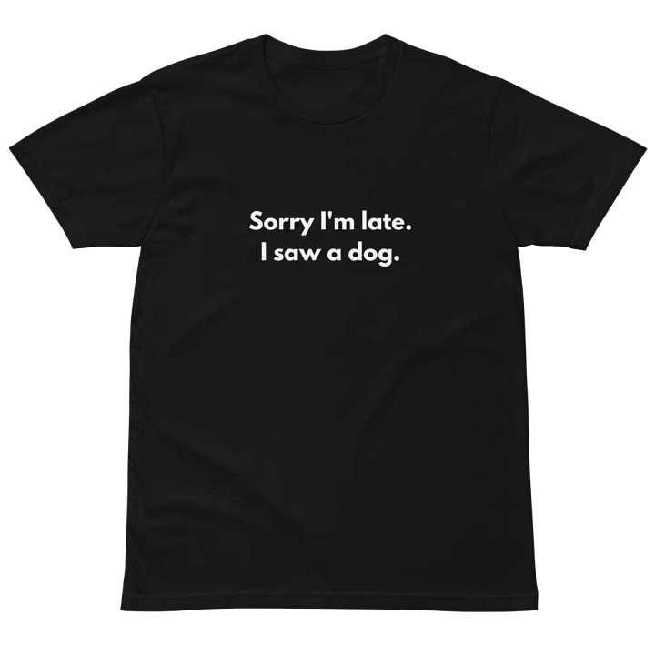 Sorry I'm Late I Saw a Dog Unisex Premium T-Shirt product image (2)