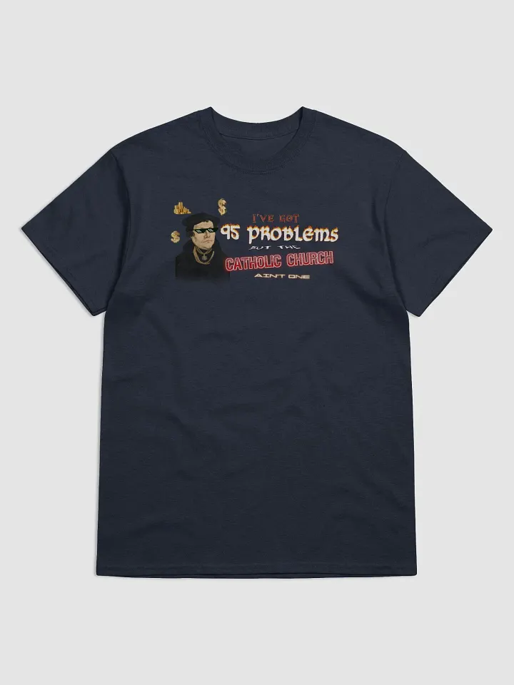Martin Luther 95 Theses - I've Got 95 Problems (but the catholic church ain't one) T-shirt product image (1)