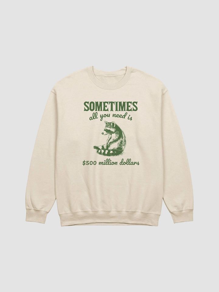 Sometimes all you need is 500 million dollars Crewneck product image (1)
