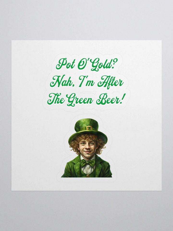 Pot of Gold? Nah, I'm After the Green Beer - St. Patrick's Day Sticker product image (1)