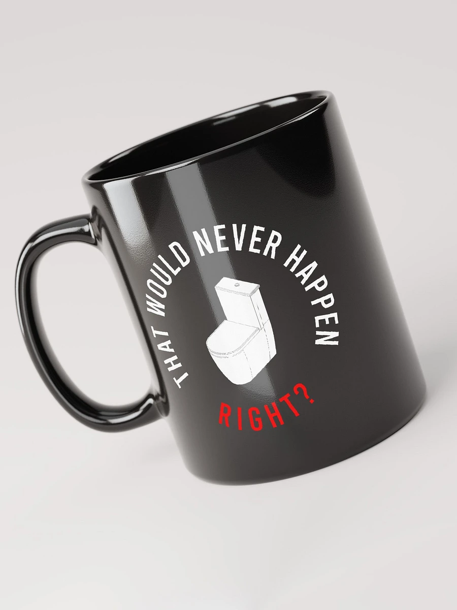 THAT WOULD NEVER HAPPEN, RIGHT?? MUG product image (5)