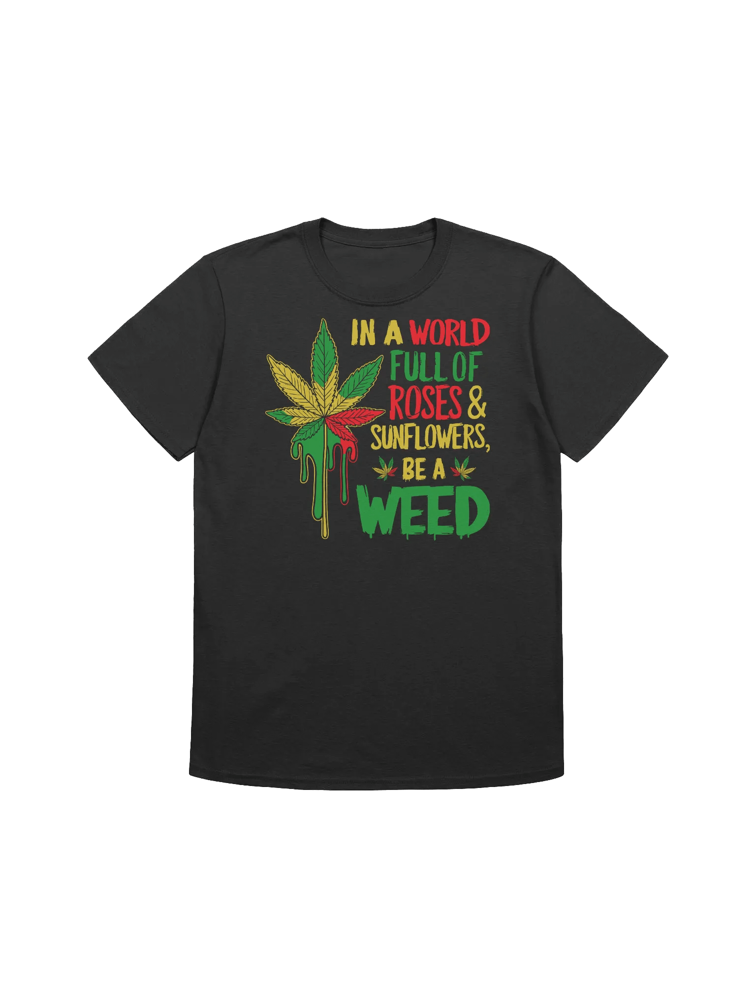 420 Weed - IN A WORLD full of ROSES & SUNFLOWERS be a WEED T-Shirt product image (1)