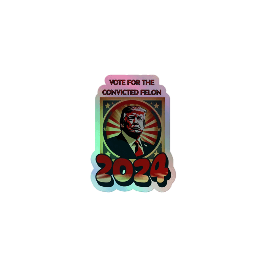Vote For The Convicted Felon -2024 Holographic Sticker product image (1)