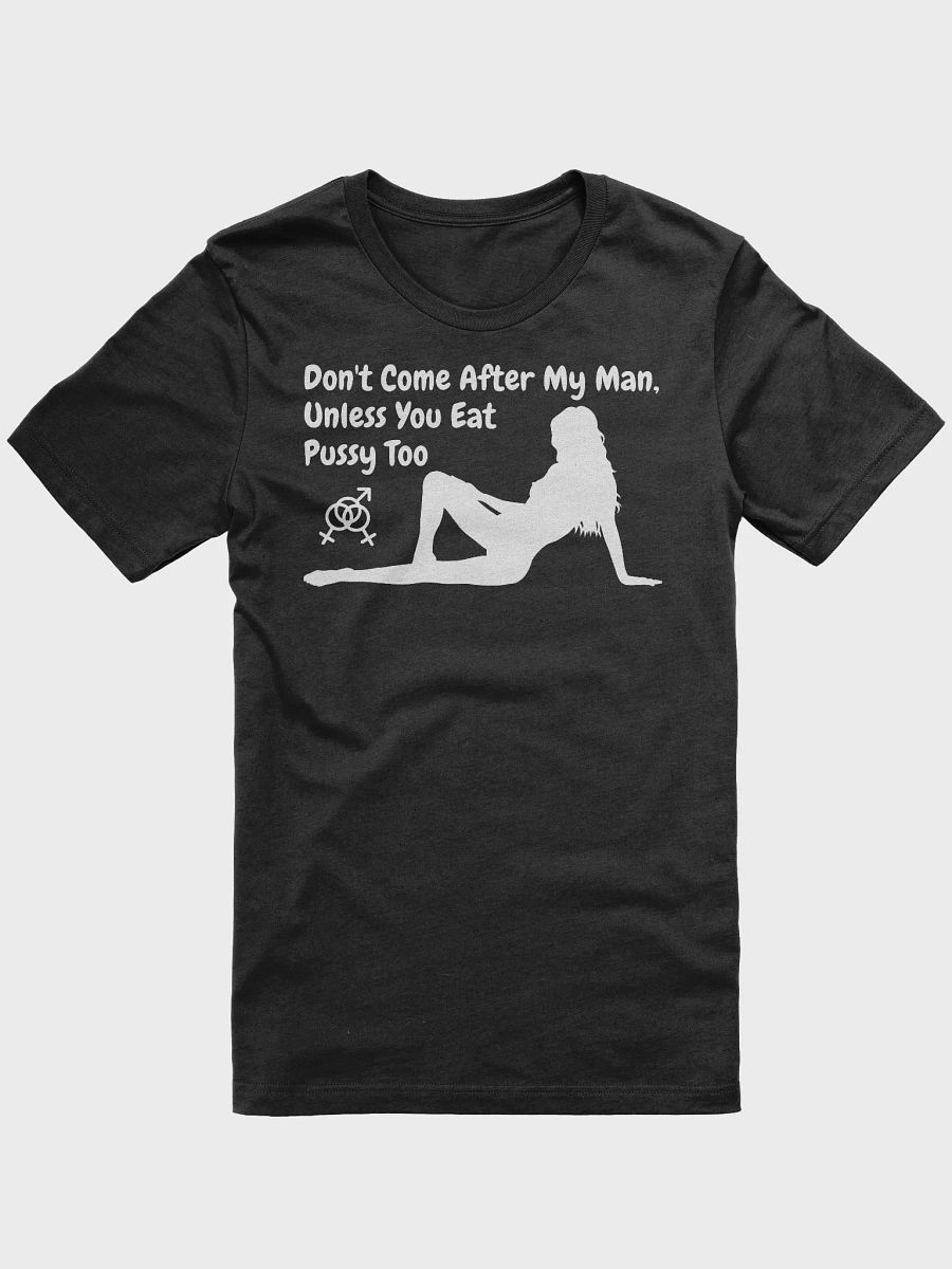 Don't come after my man, unless you eat pussy too tee product image (1)