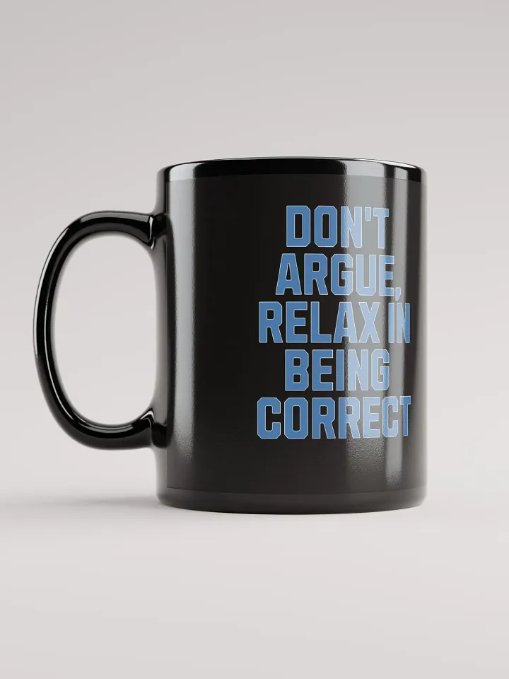 Don't Argue, Relax In Being Correct - Funny Inspirational Black Coffee Mug product image (3)