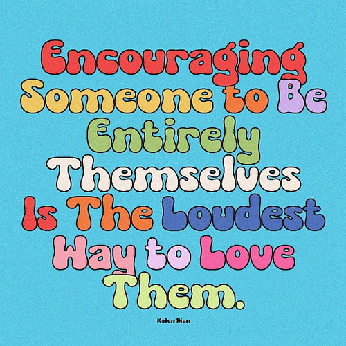 Let's encourage people to be who they are and make sure they know they are loved for it too. 💚