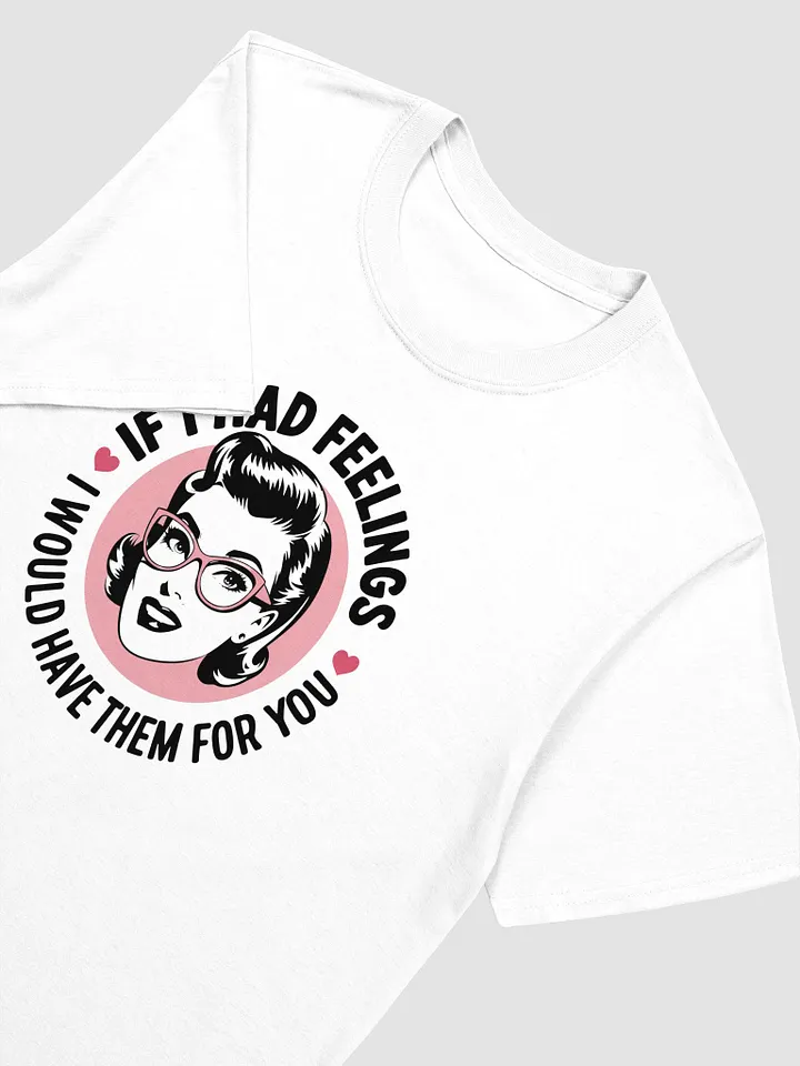 If I Had Feelings Love T-Shirt product image (4)