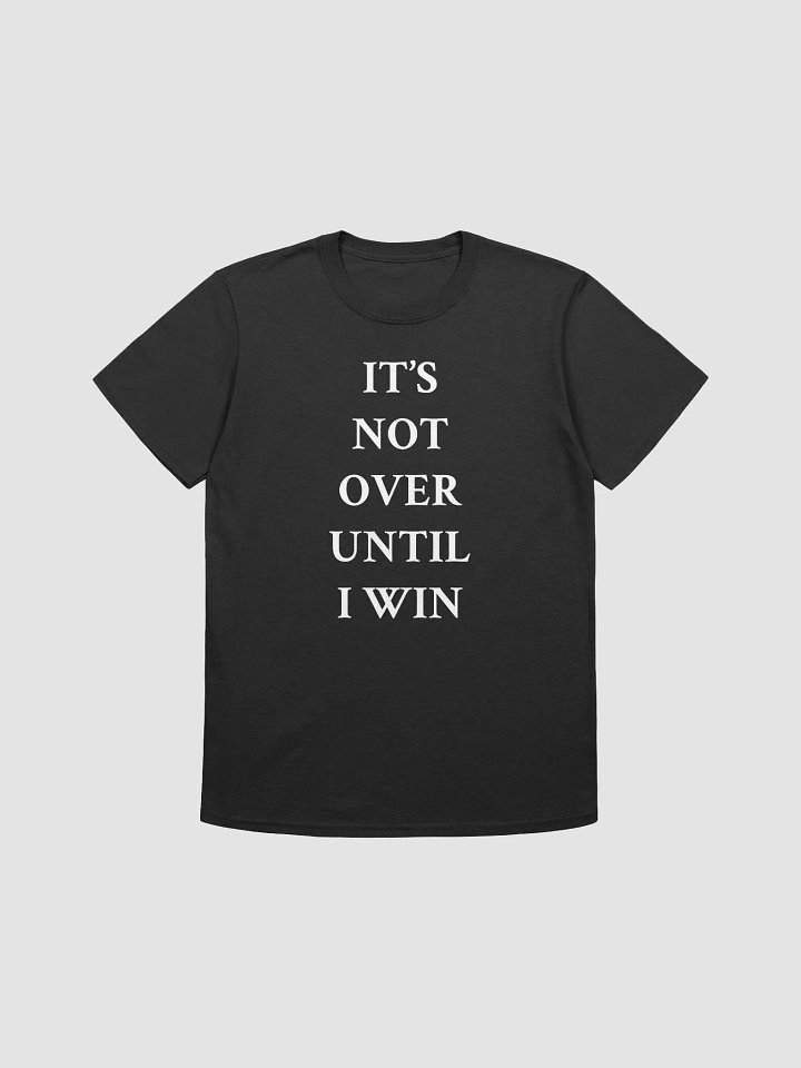 IT'S NOT OVER UNTIL I WIN T-Shirt product image (2)