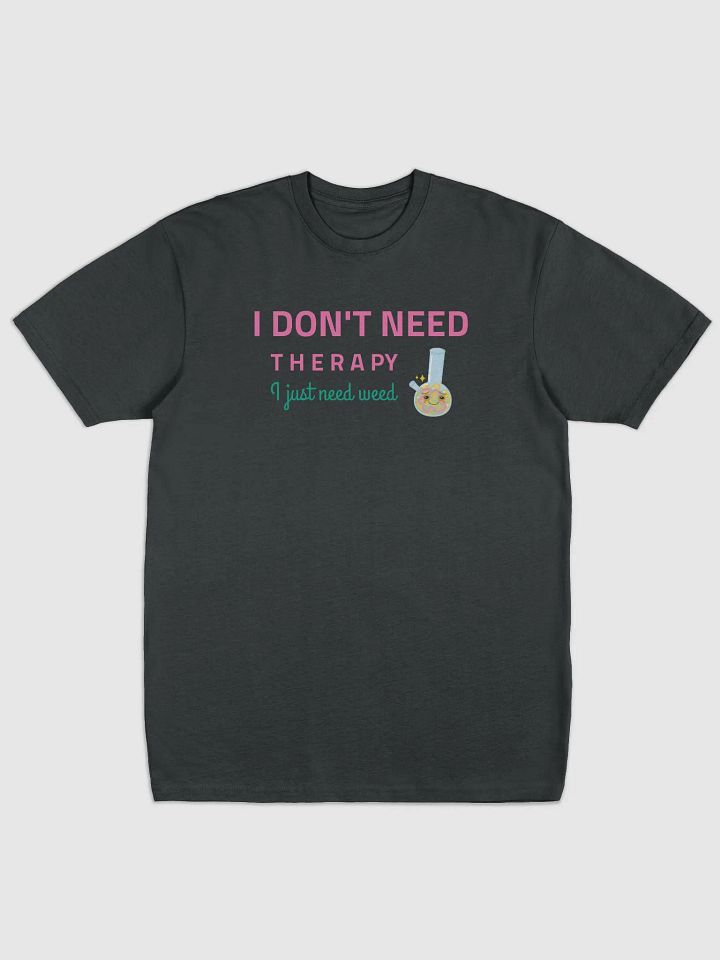 Therapy Tee: I Just Need Weed product image (4)