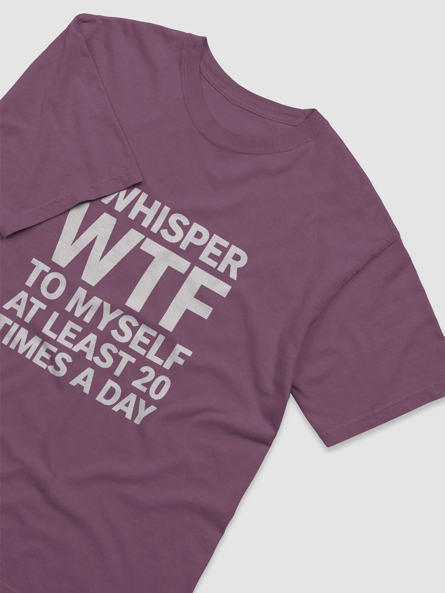 I Whisper Wtf to Myself At Least 20 Times A Day product image (40)