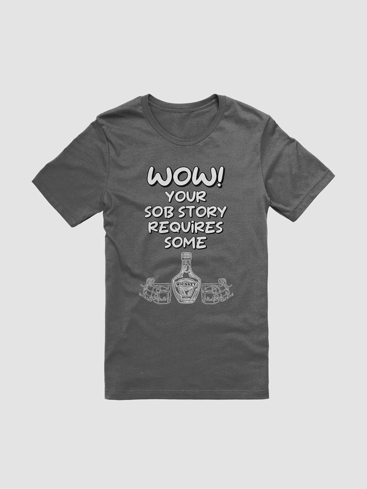 Wow! Your Sob Story Requires Some Whiskey Funny T-shirt product image (2)