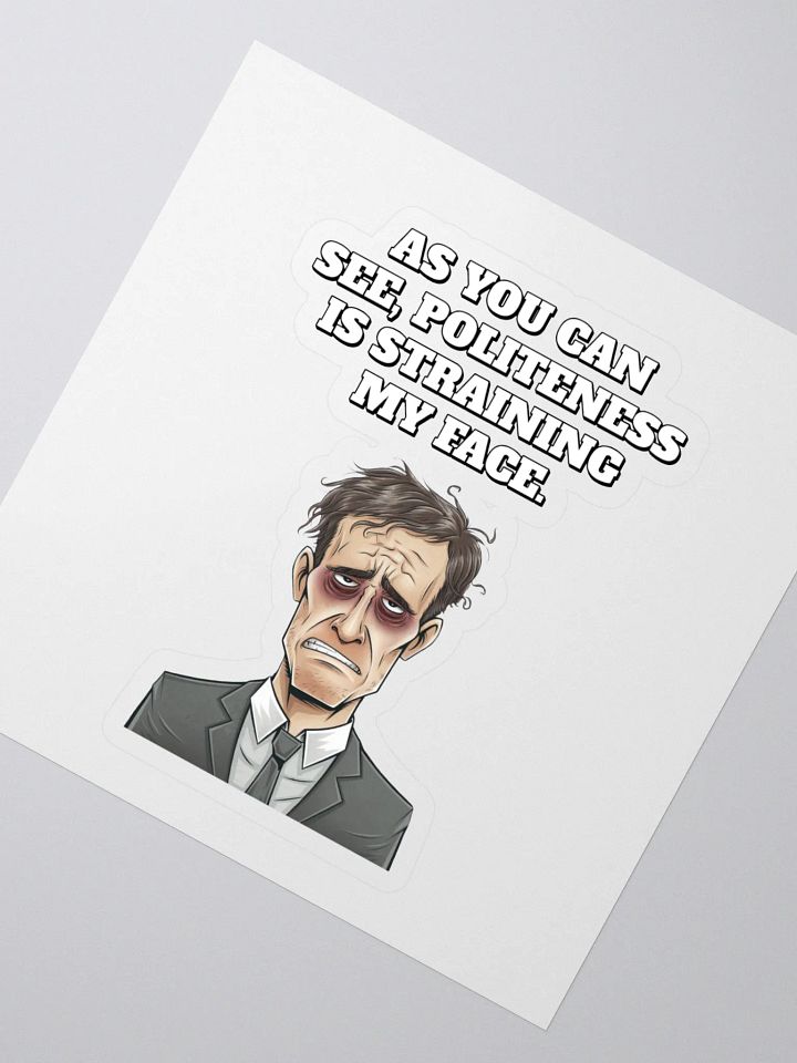 As You Can See, Politeness Is Straining My Face Sticker product image (2)