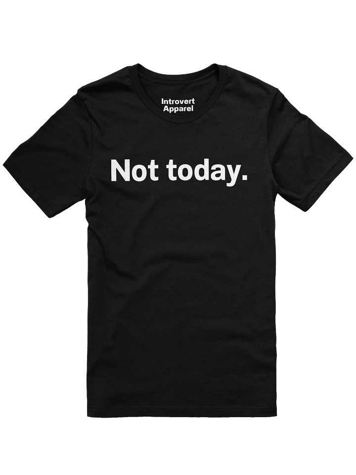 Not today. Unisex T-Shirt product image (4)