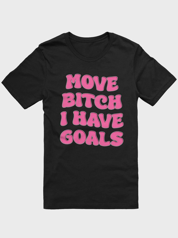 Move bitch i have goals t-shirt product image (3)