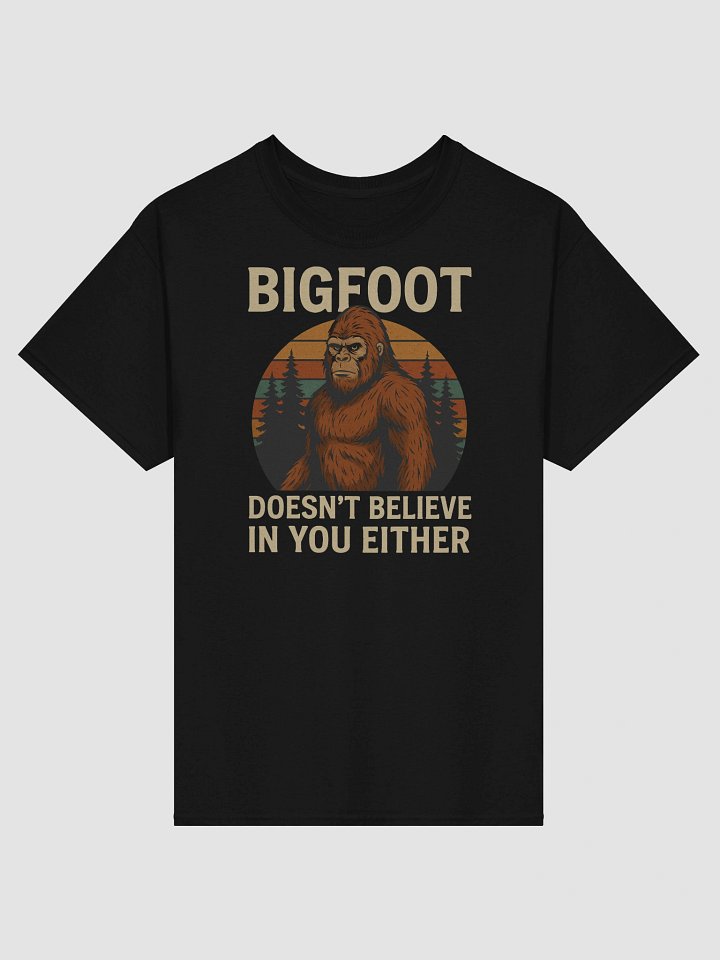 Bigfoot Doesn’t Believe in You Either T-Shirt – Funny Cryptid Sarcasm Tee product image (7)