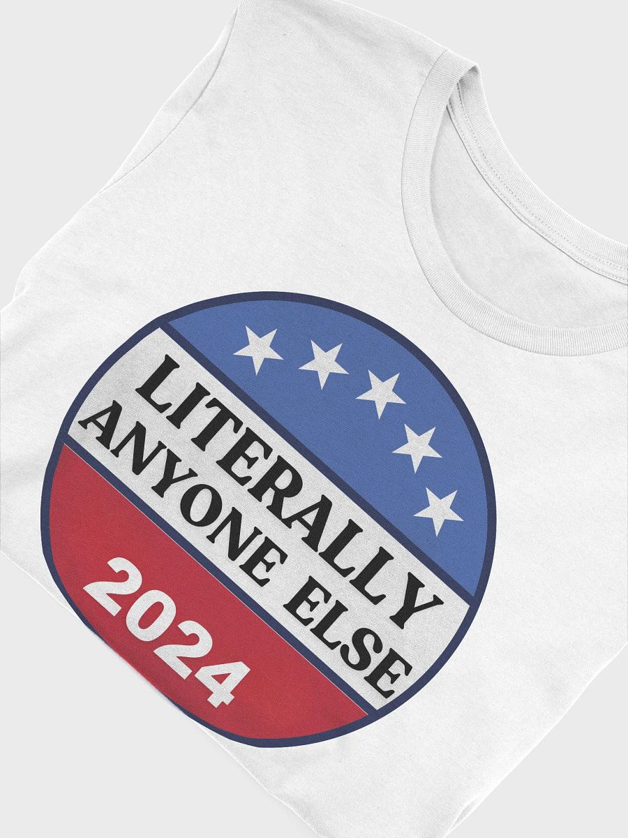 Literally Anyone Else 2024 Funny Election Sarcastic Political Humor T-Shirt product image (3)