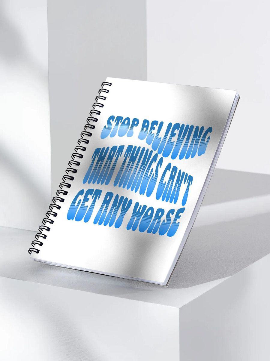 Stop Believing That Things Can't Get Any Worse Spiral Notebook product image (3)