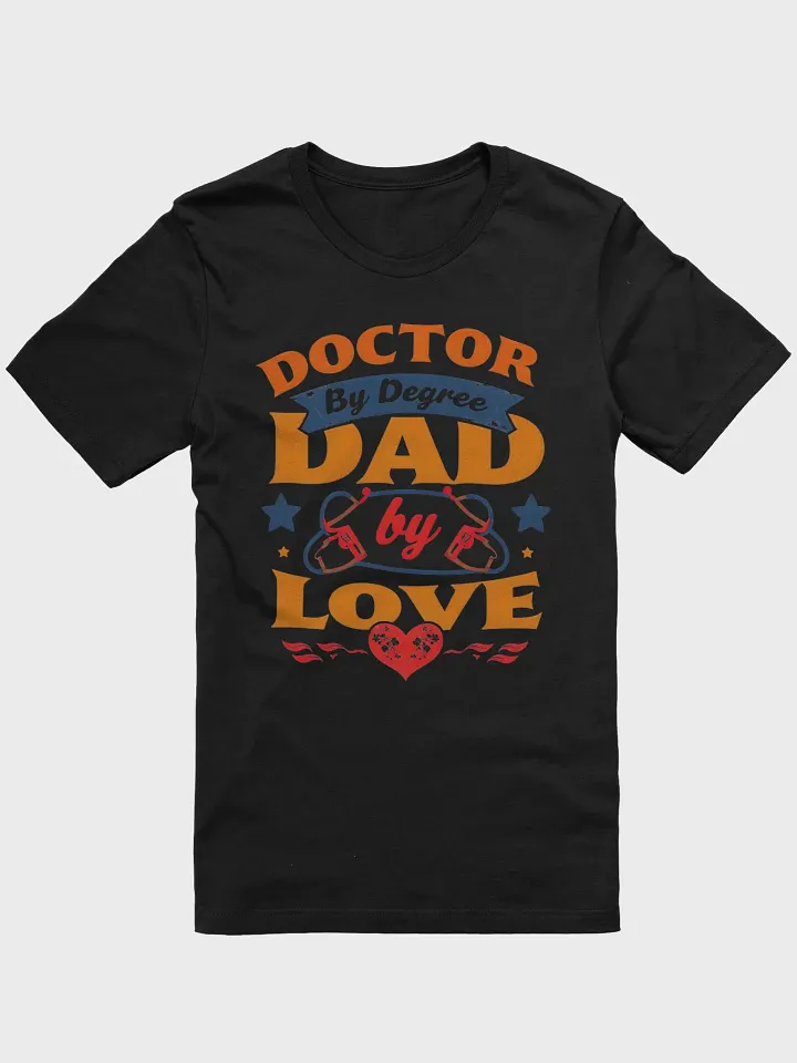 Doctor by Degree, Dad by Love T-Shirt product image (11)