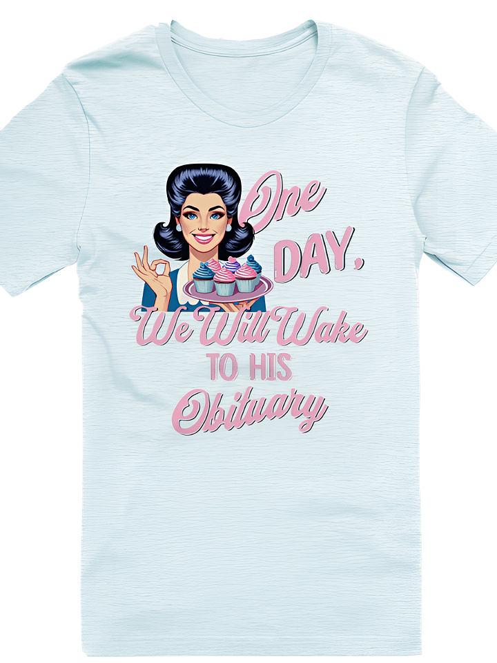 One Day We Will Wake to His Obituary Shirt product image (21)