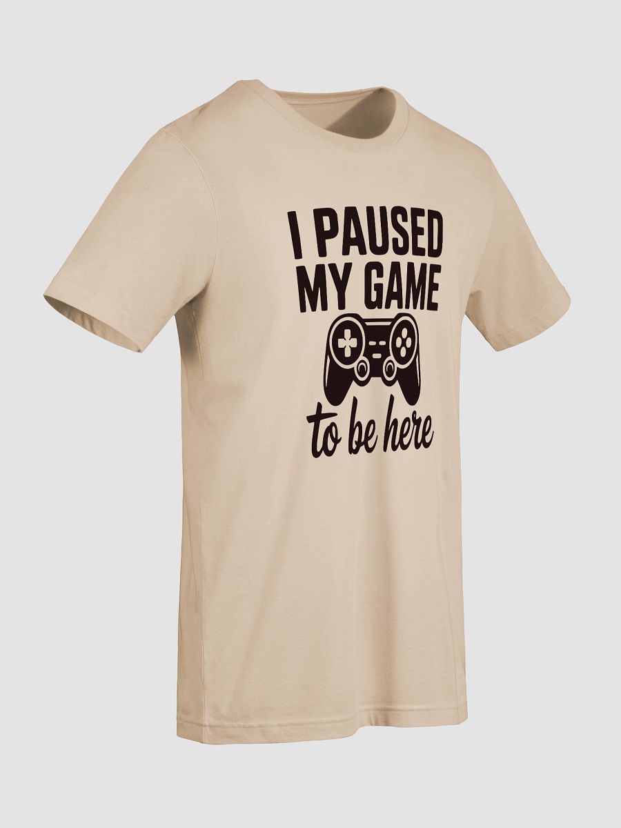 I Paused My Game To Be Here product image (7)