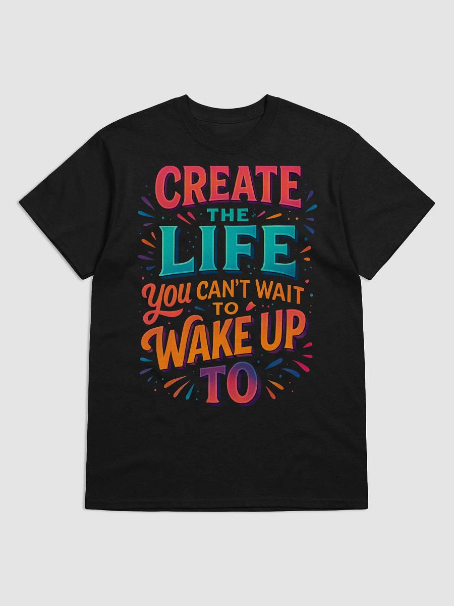 Create the Life You Can’t Wait to Wake Up To – Motivational T-Shirt product image (1)