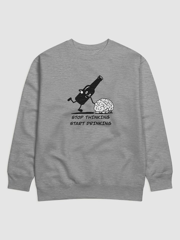 Stop thinking and start drinkingPremium Sweatshirt product image (4)