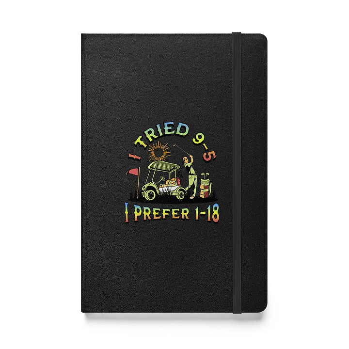I Tried 9-5 I Prefer 1-18 Golfing Enthusiast's Hardcover Journal product image (1)