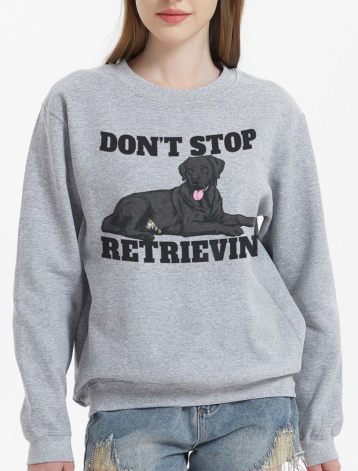 Don't Stop Retrievin' Sweatshirt of a Labrador Retriever(Black) | Funny Shirt for Lab Paw-rents product image (23)