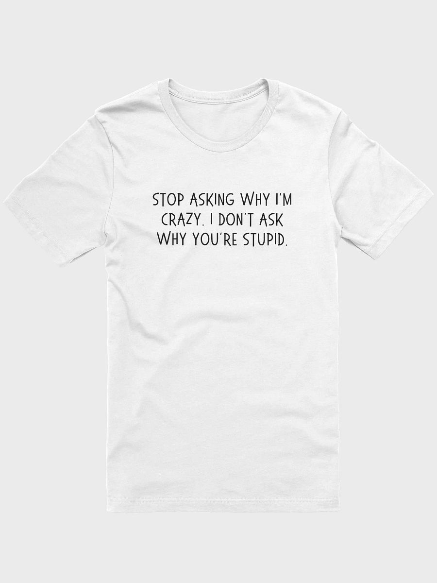 Stop Asking Why I'm Crazy T-shirt product image (43)
