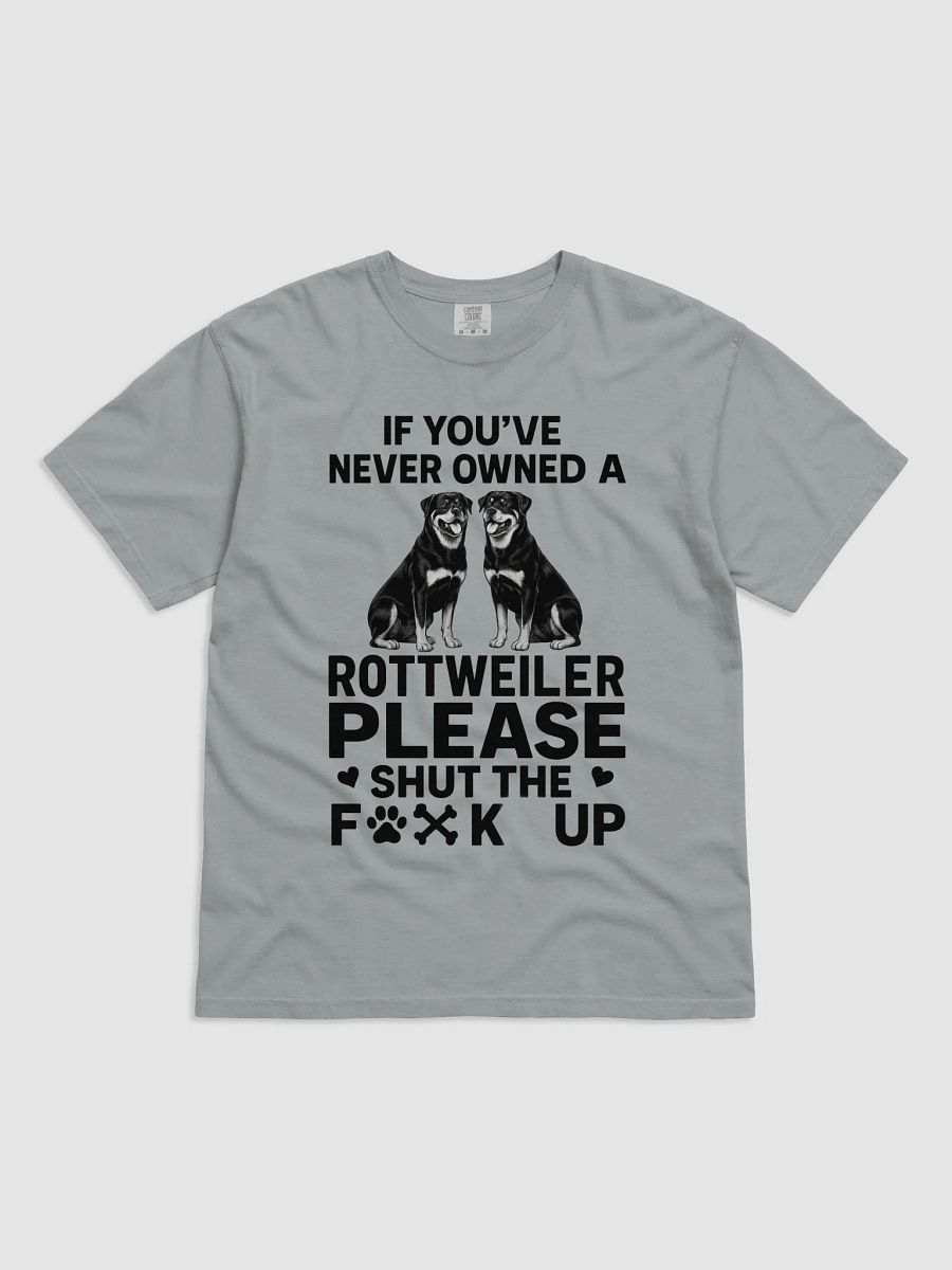 If you've never owned a Rottweiler, Please shut the f**k up product image (1)