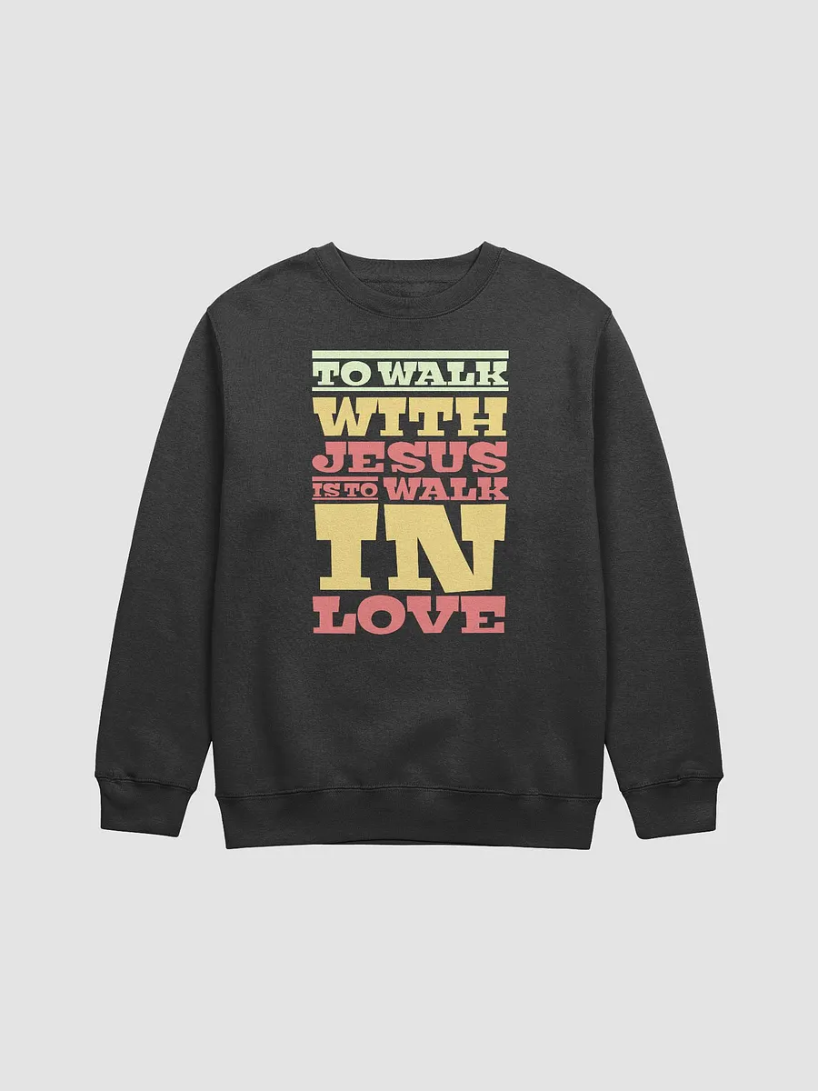 To Walk With Jesus Is To Walk In Love Sweatshirt FaithwiseChristian