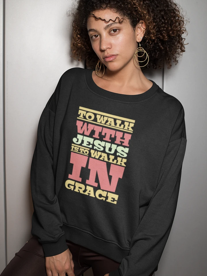 To Walk With Jesus Is To Walk In Grace Sweatshirt product image (1)