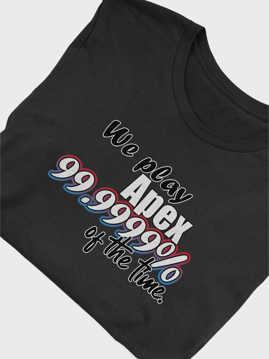 We play Apex 99.999% of the time tee product image (4)