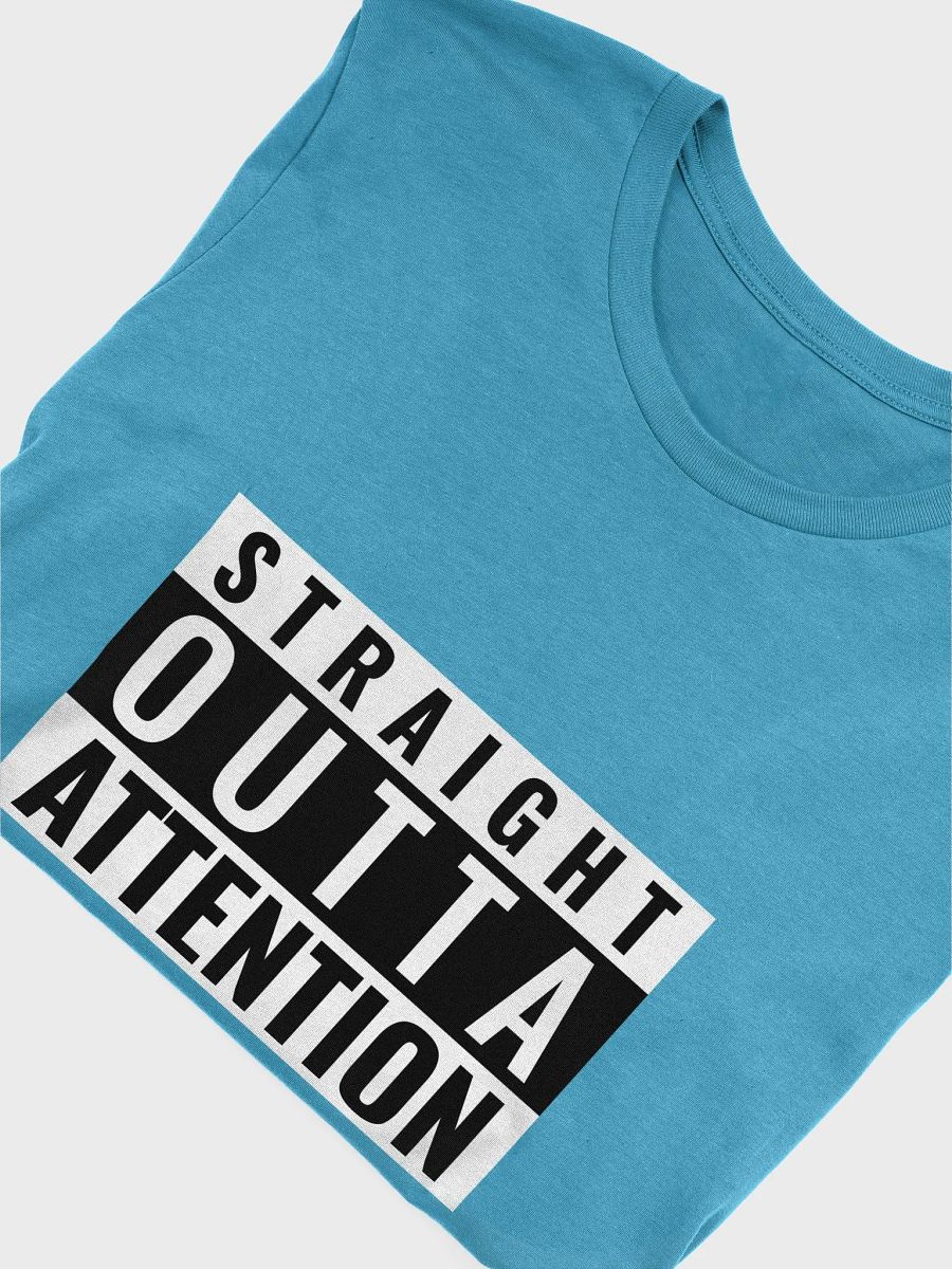 Straight outta Attention Tee. product image (53)