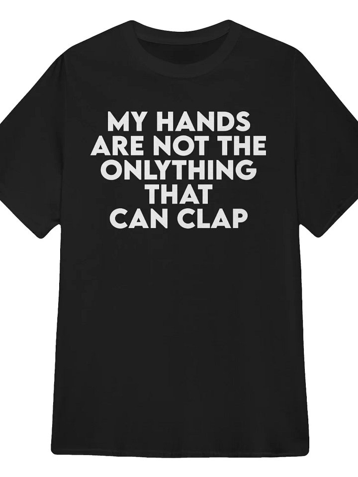 My Hands Are Not the Only Thing That Can Clap T-Shirt product image (1)